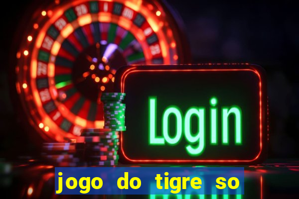 jogo do tigre so para brincar